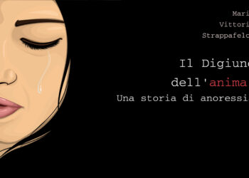 IL DIGIUNO DELL’ANIMA: UNA STORIA DI ANORESSIA