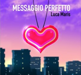 Luca Maris: ecco in anteprima mondiale il video ufficiale del suo nuovo singolo Messaggio Perfetto
