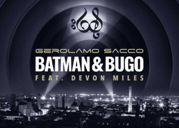 Online il videoclip di “BATMAN & BUGO” (FEAT. DEVON MILES), il nuovo singolo di GEROLAMO SACCO