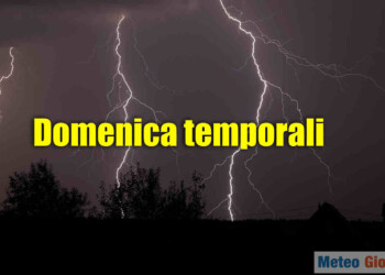 Domenica torneranno i TEMPORALI