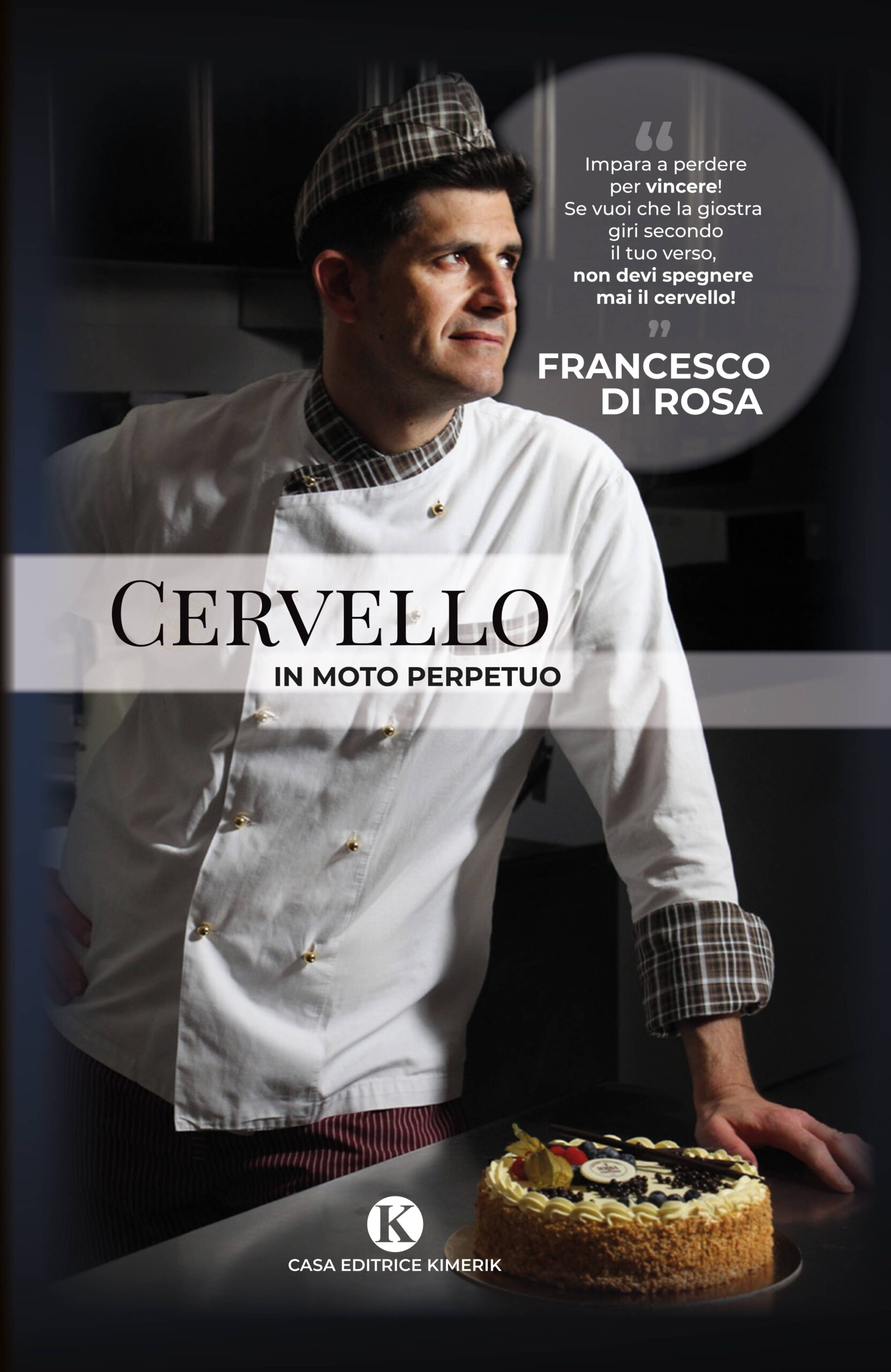 Cervello in moto perpetuo.Il libro di Francesco Di Rosa: un pasticcere e la sua filosofia di vita