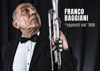 FRANCO BAGGIANI, esce “Appunti sul ‘900” Nuovo album del trombettista jazz fiorentino