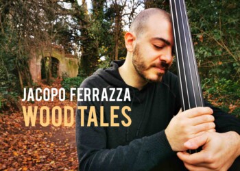 Wood Tales: il nuovo album in solo del contrabbassista Jacopo Ferrazza