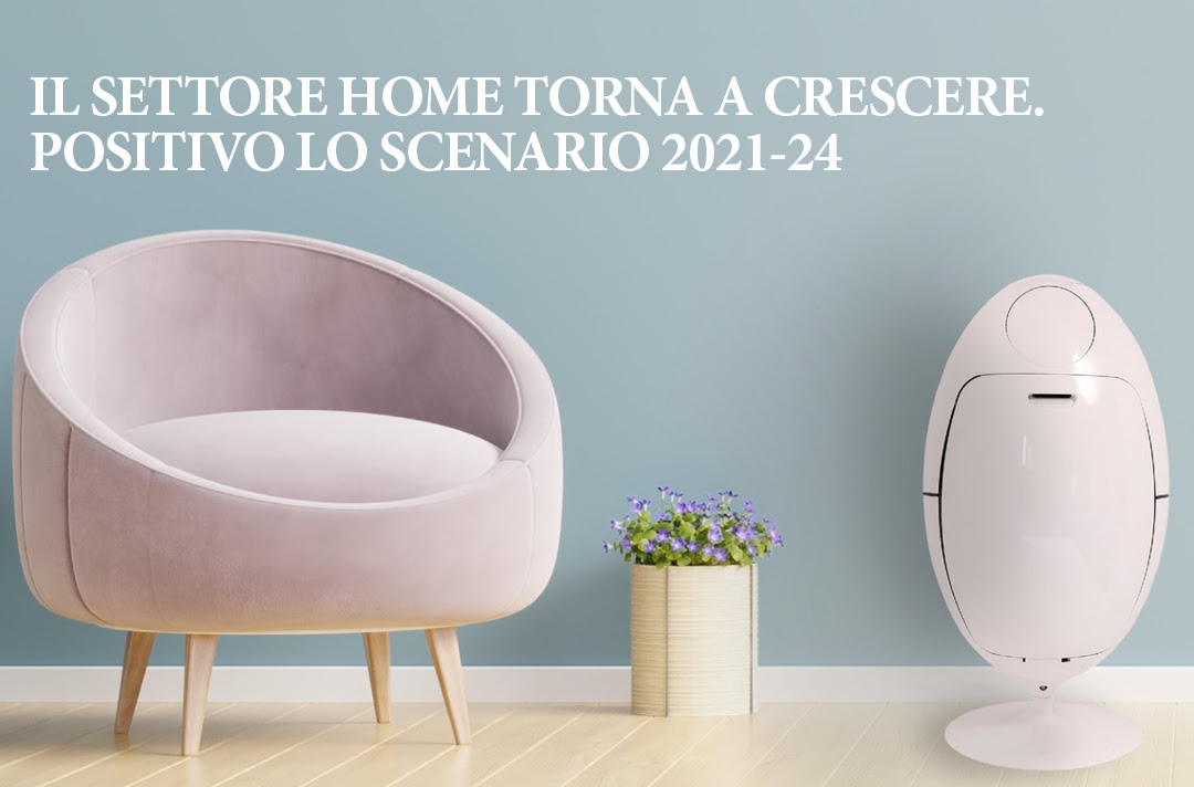 Il settore home torna a crescere. Positivo lo scenario 2021-24