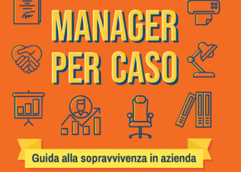 In libreria “Manager per caso”, la guida impudica alla sopravvivenza in azienda