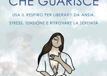 “IL SOFFIO CHE GUARISCE” di Lucia Giovannini, il respiro consapevole per liberarsi dall’ansia e ritrovare la serenità