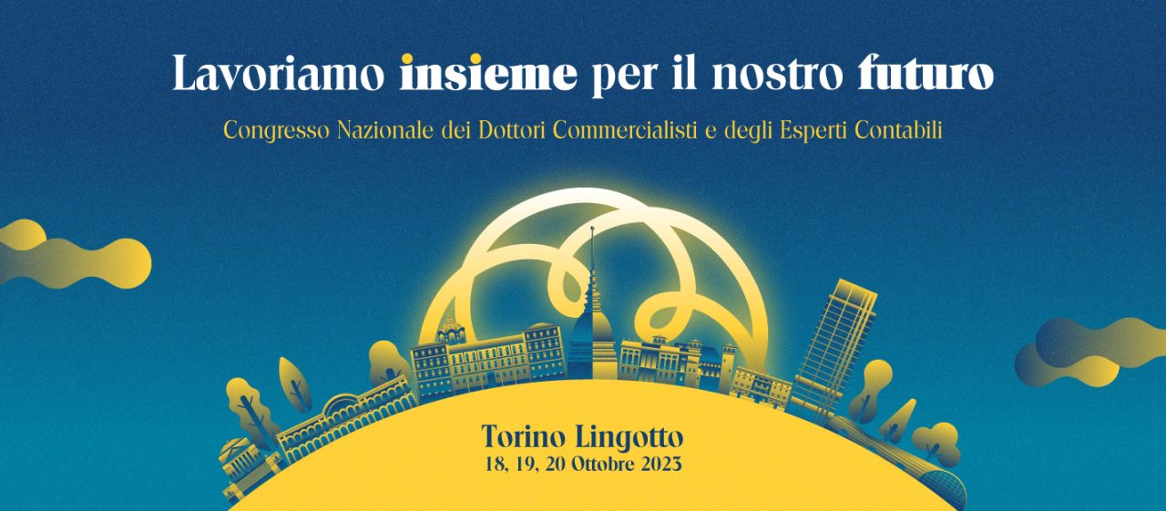 Lavoriamo insieme per il nostro futuro: dal 18 al 20 ottobre a Torino il congresso nazionale dei commercialisti