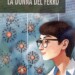 “LA DONNA DEL FERRO”, memorie di una ragazza determinata di Clara Camaschella